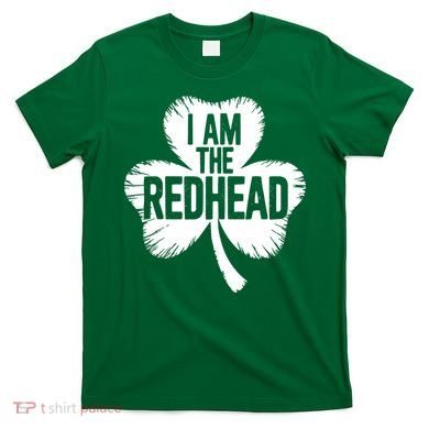 I Am The Redhead St Patricks Day T-Shirt