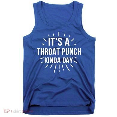 It's A Throat Punch Kinda Day Gift Tank Top