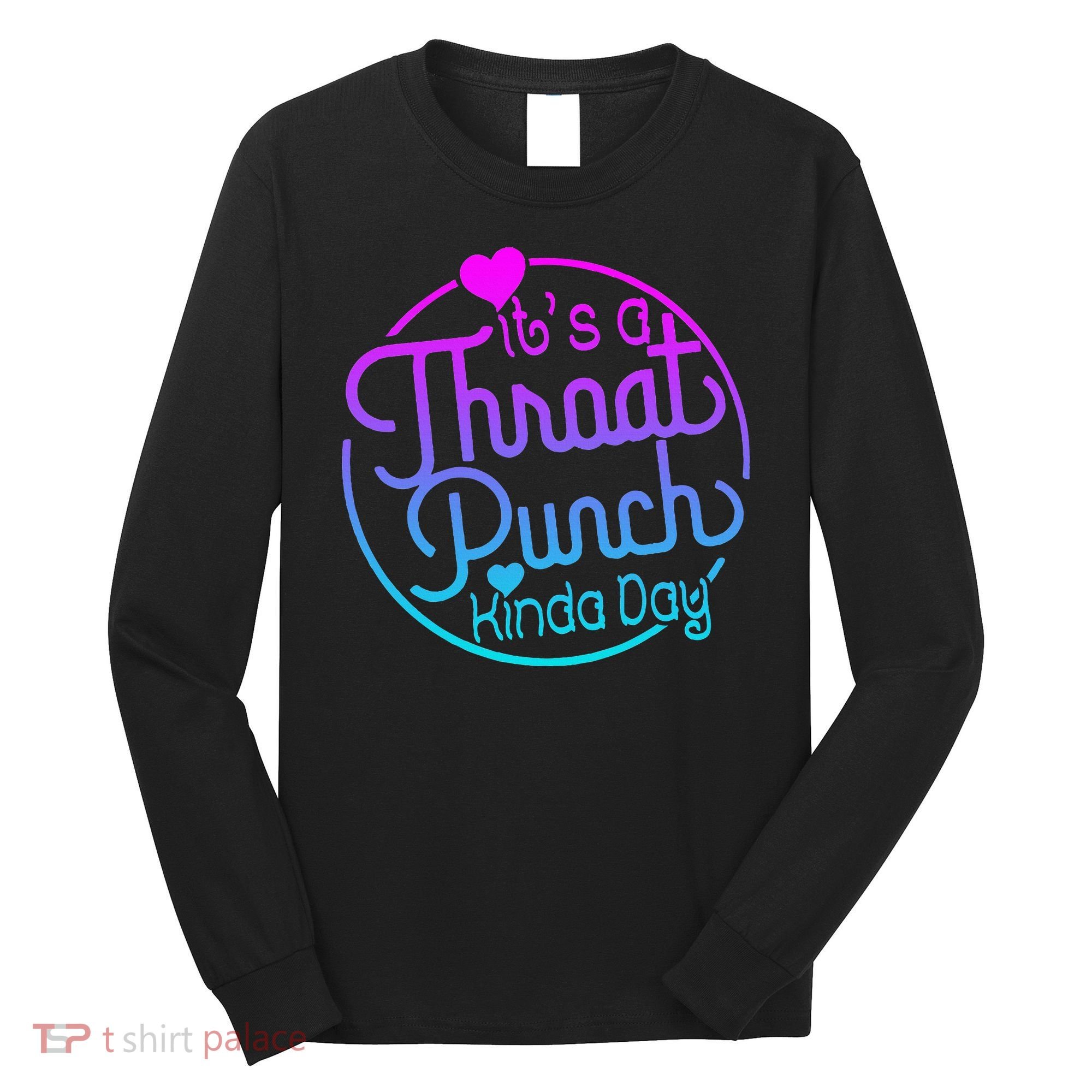 ItS A Throat Punch Kind Of Day Long Sleeve Shirt