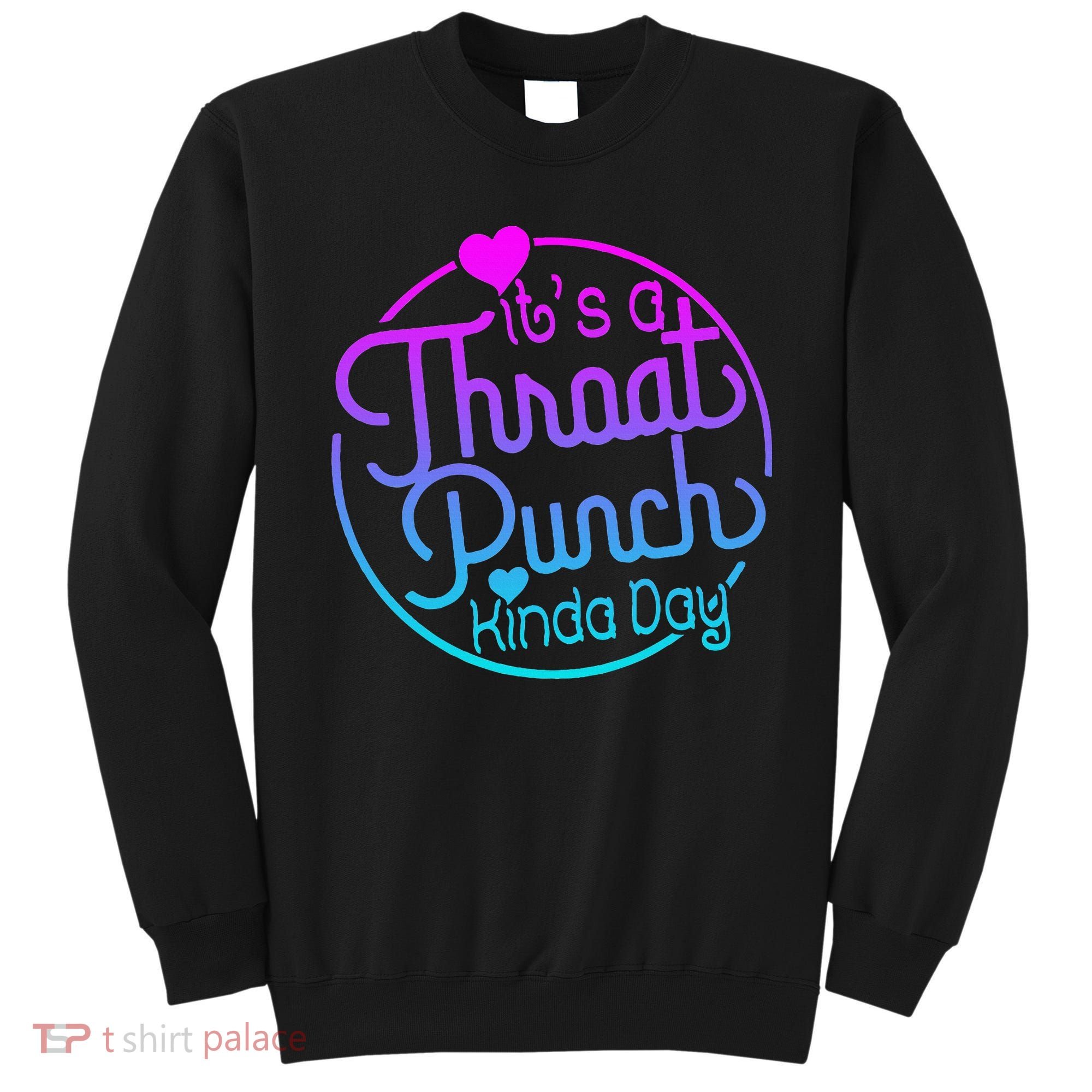 ItS A Throat Punch Kind Of Day Sweatshirt