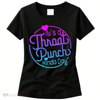 ItS A Throat Punch Kind Of Day Women's T-Shirt