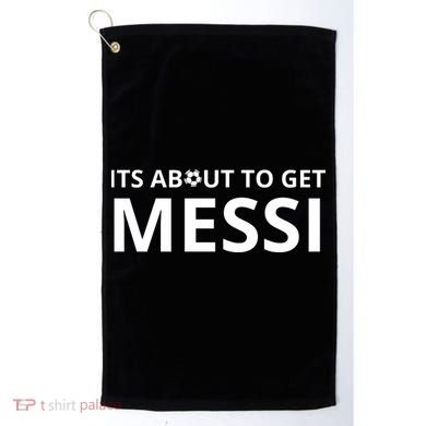 Its About To Get Messi Funny Golf Towel