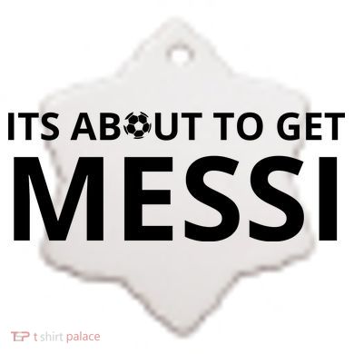 Its About To Get Messi Funny Ceramic Ornament