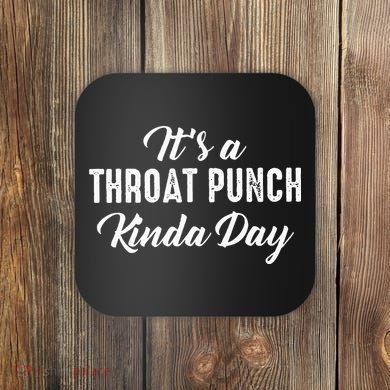 Its A Throat Punch Kinda Day Coaster