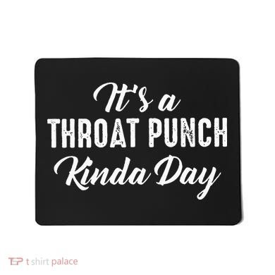 Its A Throat Punch Kinda Day Mousepad