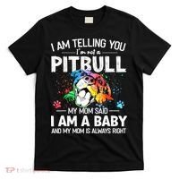 I Am Telling You I'm Not A Pitbull Dog I Am A Baby And My Mom Is Always Right T-Shirt thumb 0