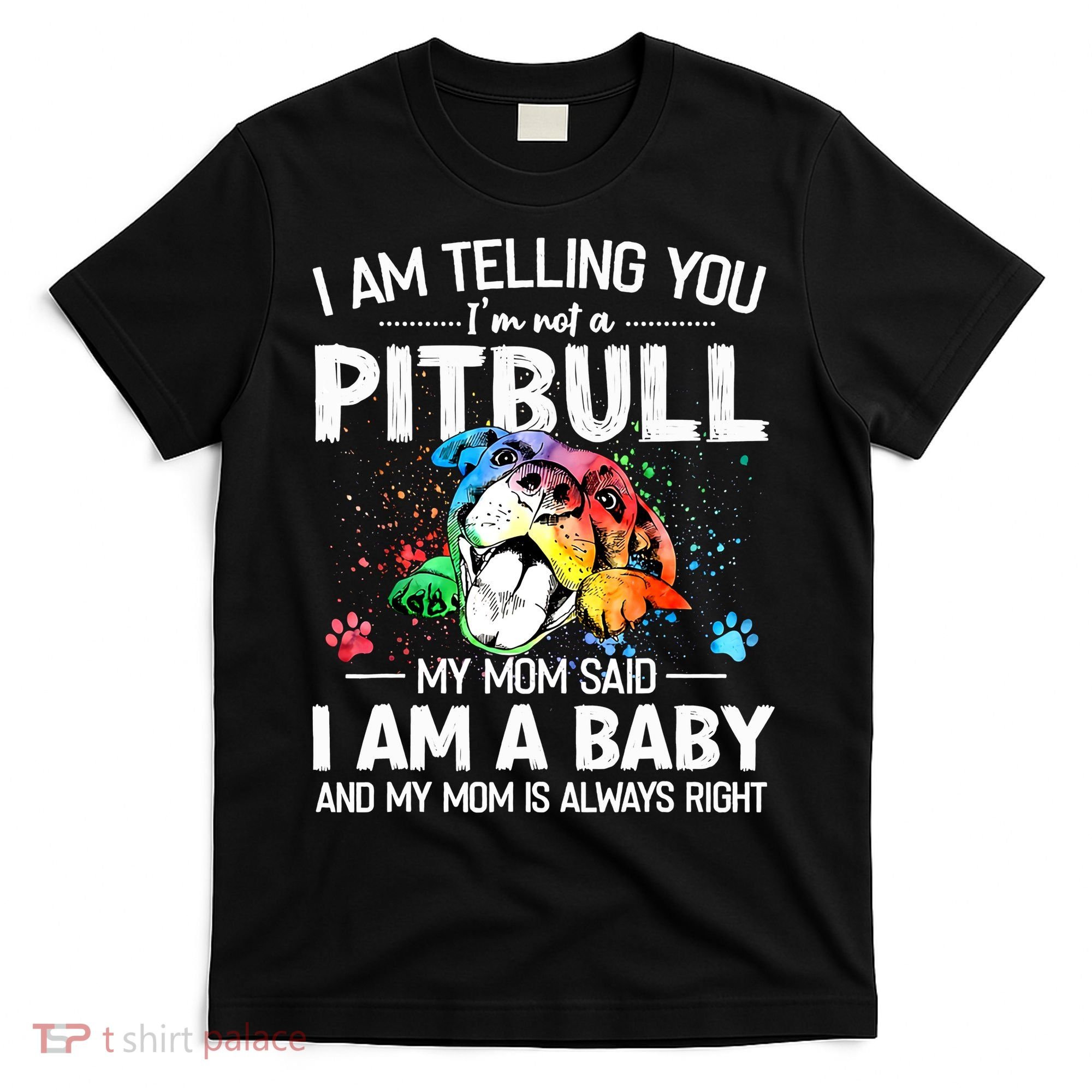 I Am Telling You I'm Not A Pitbull Dog I Am A Baby And My Mom Is Always Right T-Shirt