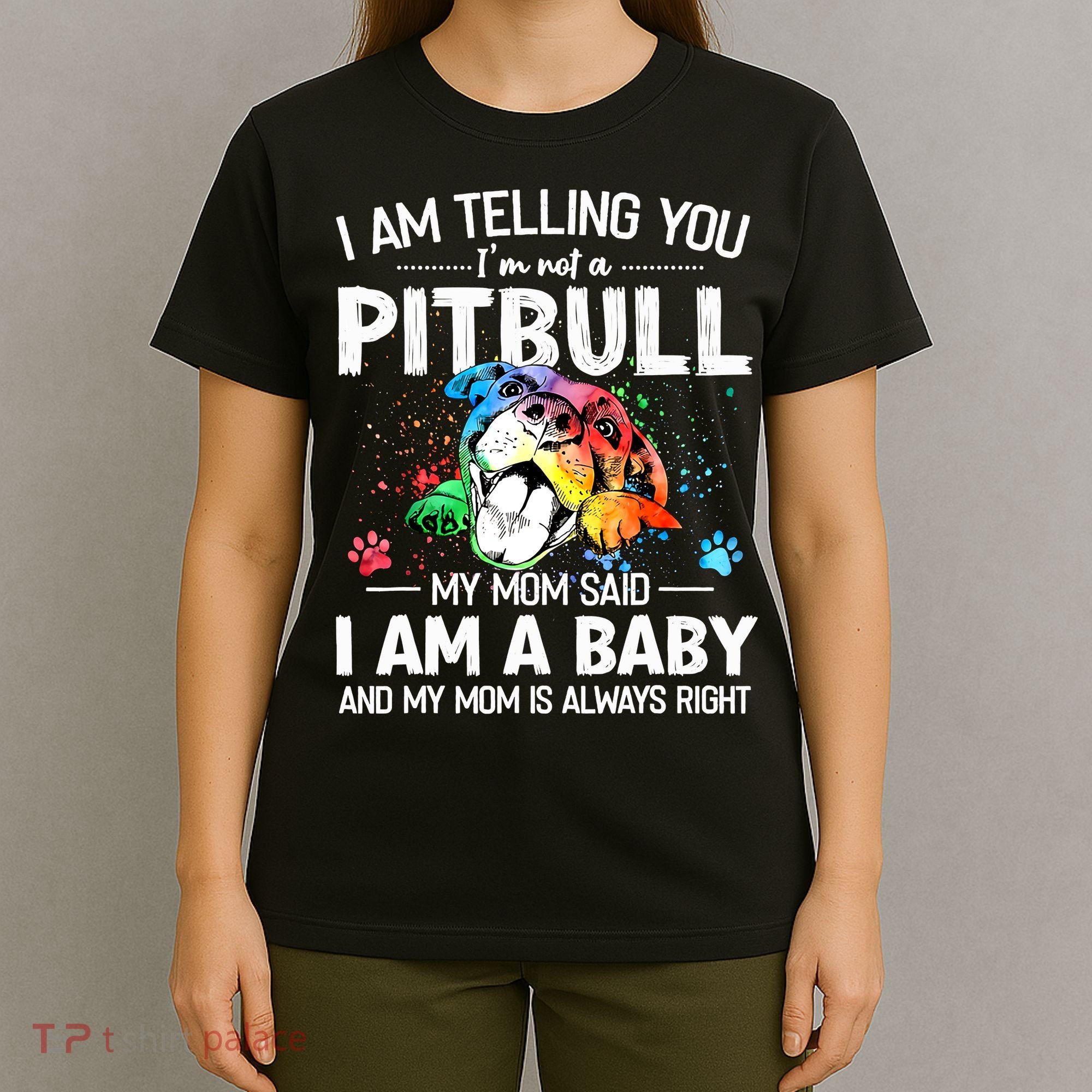 I Am Telling You I'm Not A Pitbull Dog I Am A Baby And My Mom Is Always Right T-Shirt