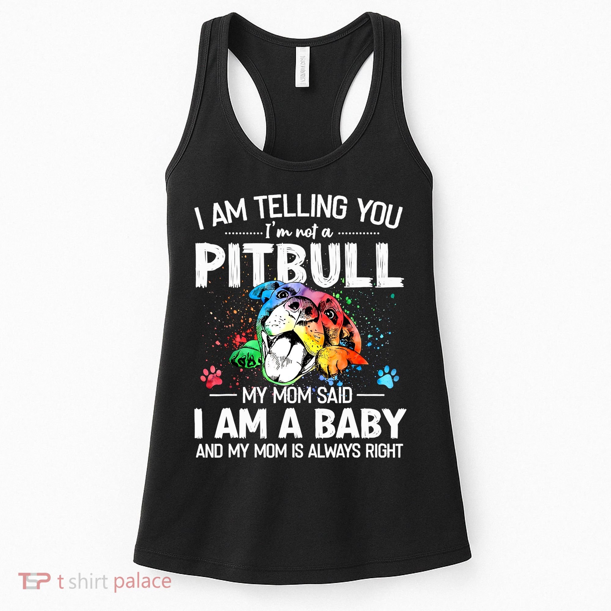 I Am Telling You I'm Not A Pitbull Dog I Am A Baby And My Mom Is Always Right Women's Tank Top