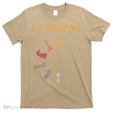 I Am Thinking Chess Pieces IM Thinking Chess Player Lover T-Shirt