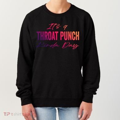Its A Throat Punch Kinda Day Gift Women's Sweatshirt