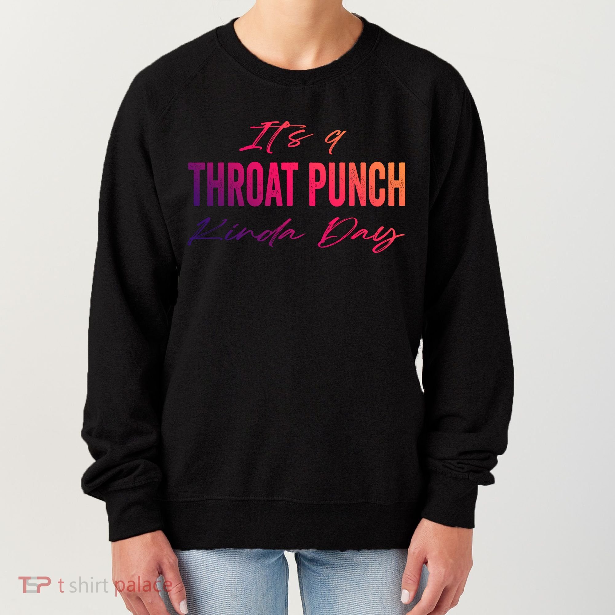 Its A Throat Punch Kinda Day Gift Women's Sweatshirt