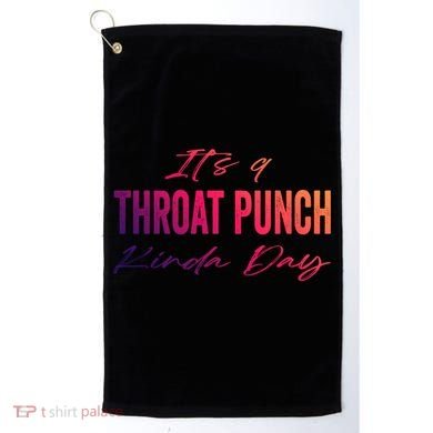 Its A Throat Punch Kinda Day Gift Golf Towel
