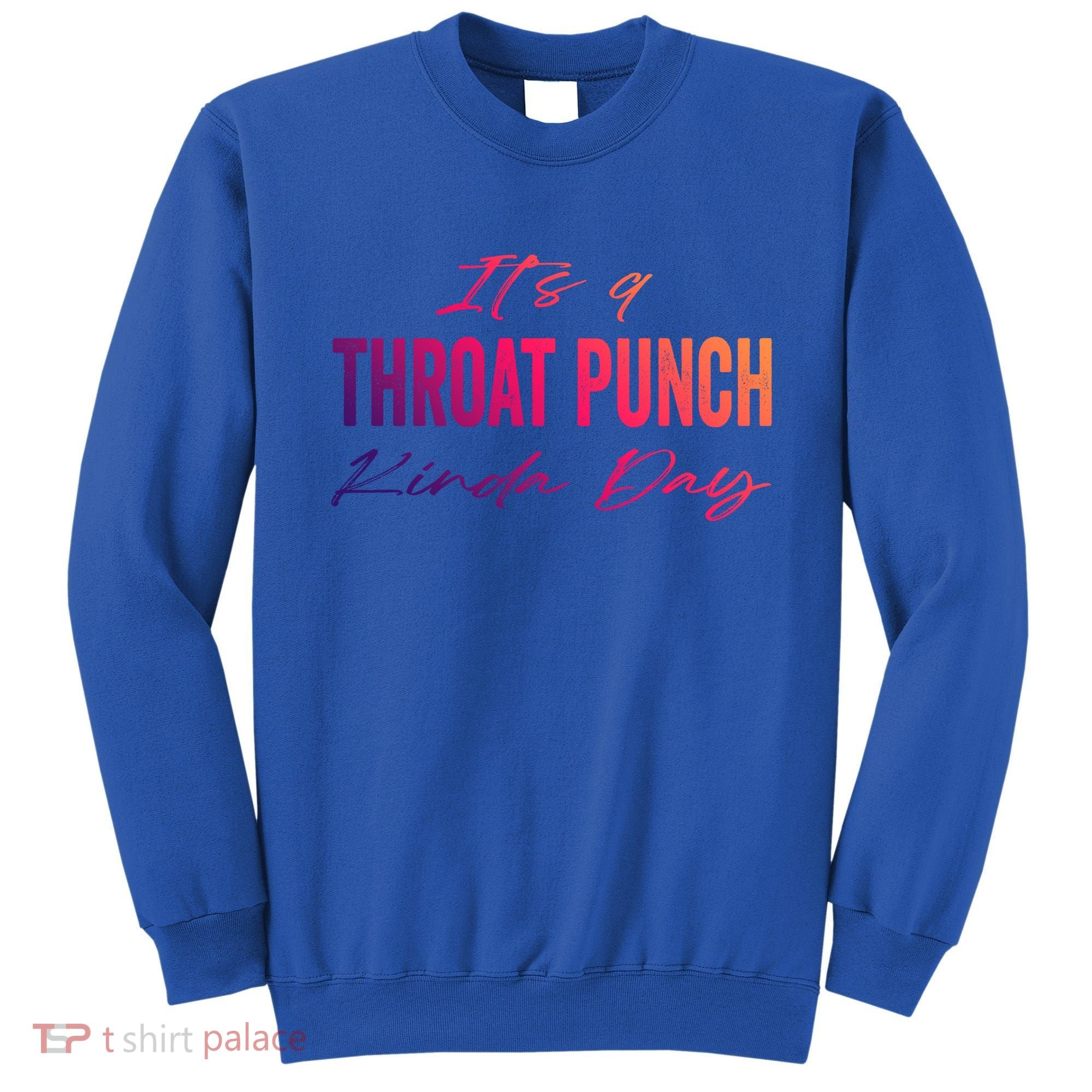 Its A Throat Punch Kinda Day Gift Sweatshirt