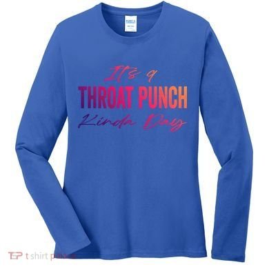 Its A Throat Punch Kinda Day Gift Women's Long Sleeve Shirt