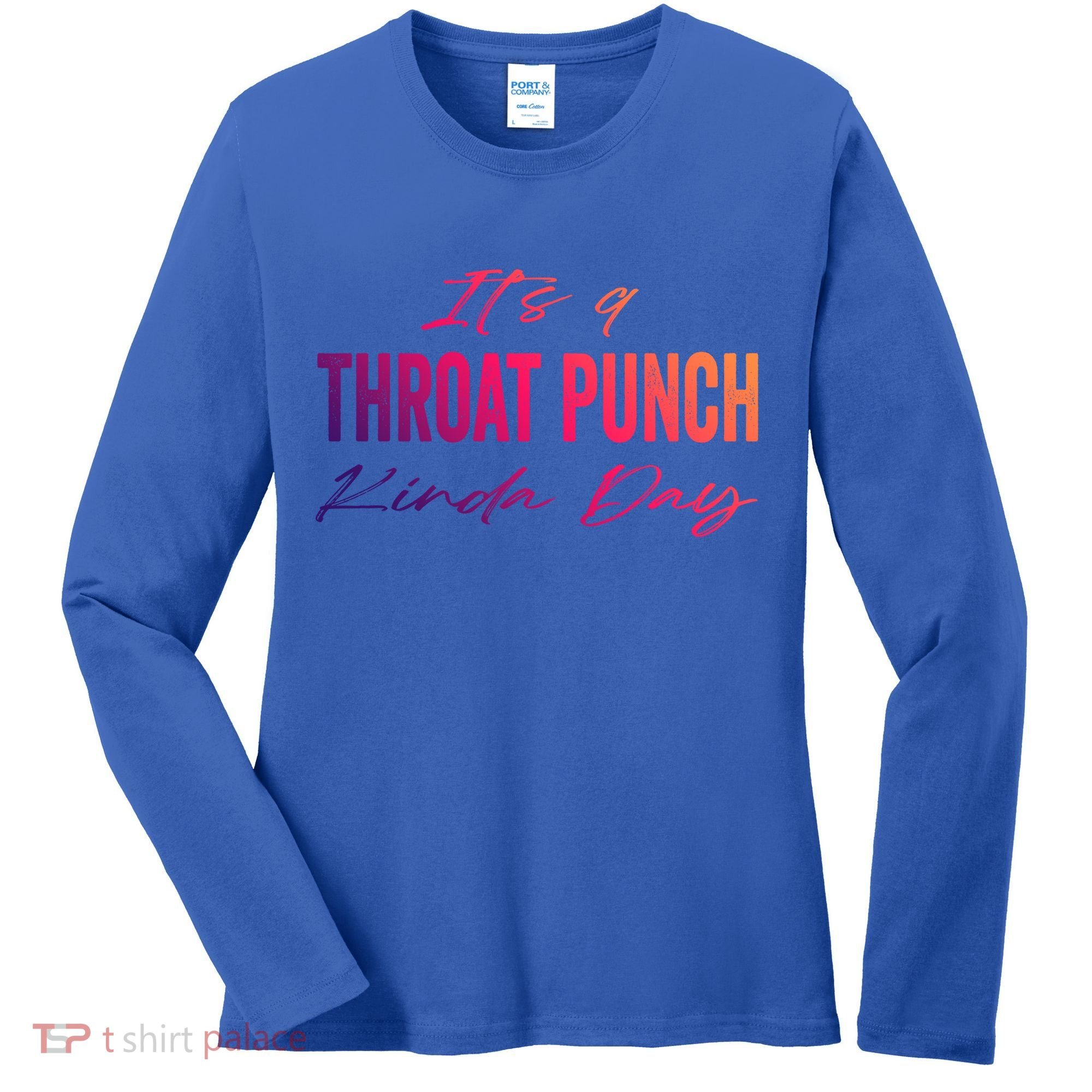 Its A Throat Punch Kinda Day Gift Women's Long Sleeve Shirt