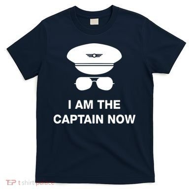 I Am The Captain Now Funny Pilot T-Shirt