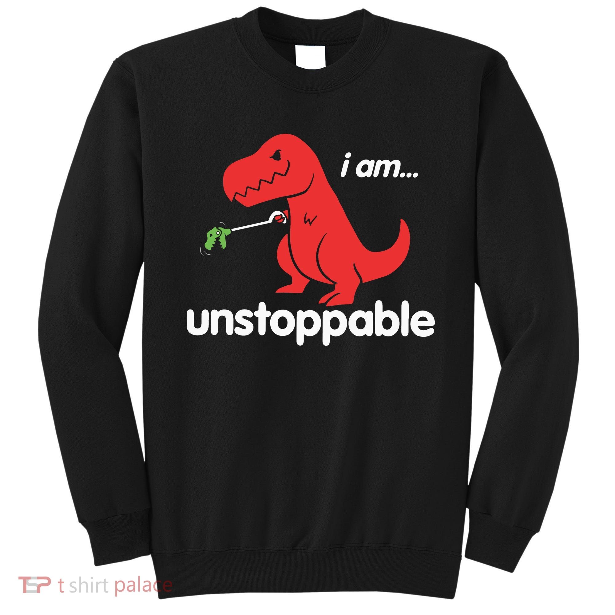 I Am Unstoppable T Rex Sweatshirt
