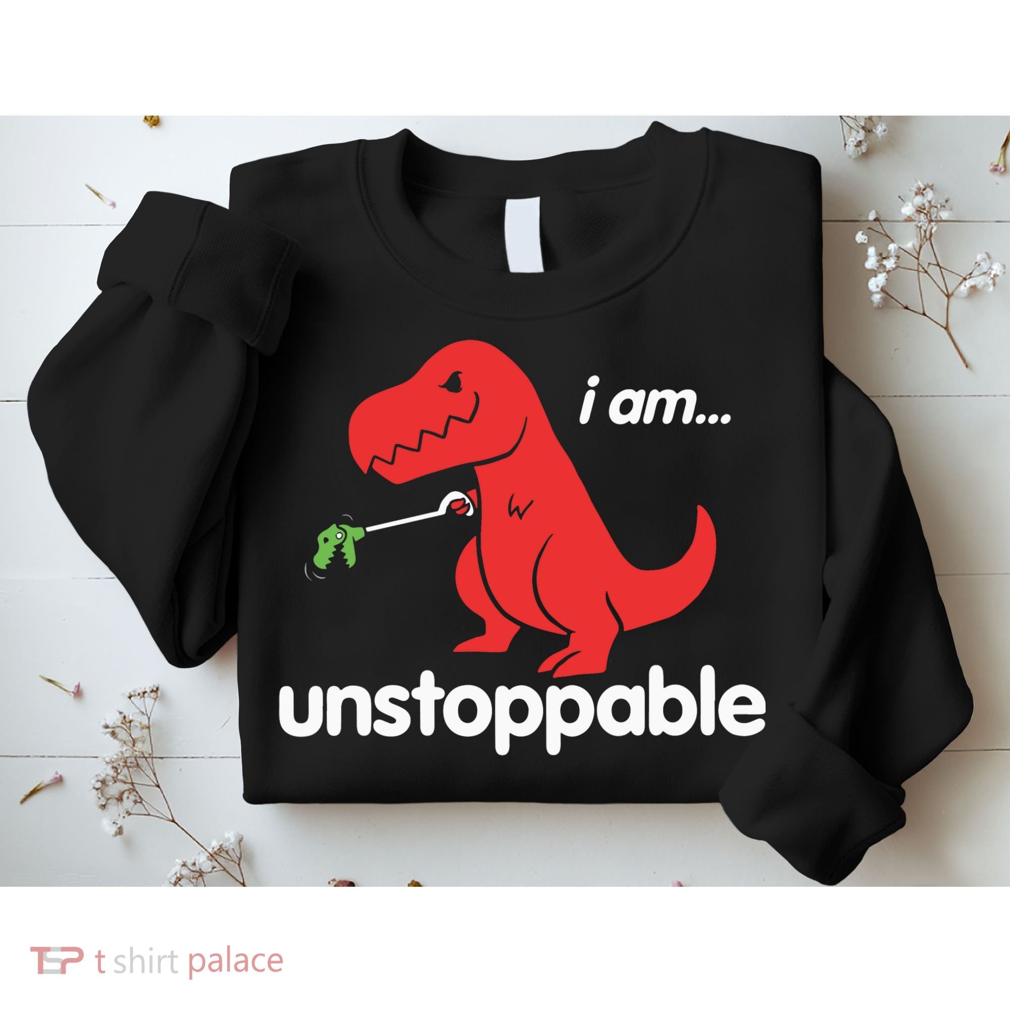 I Am Unstoppable T Rex Sweatshirt