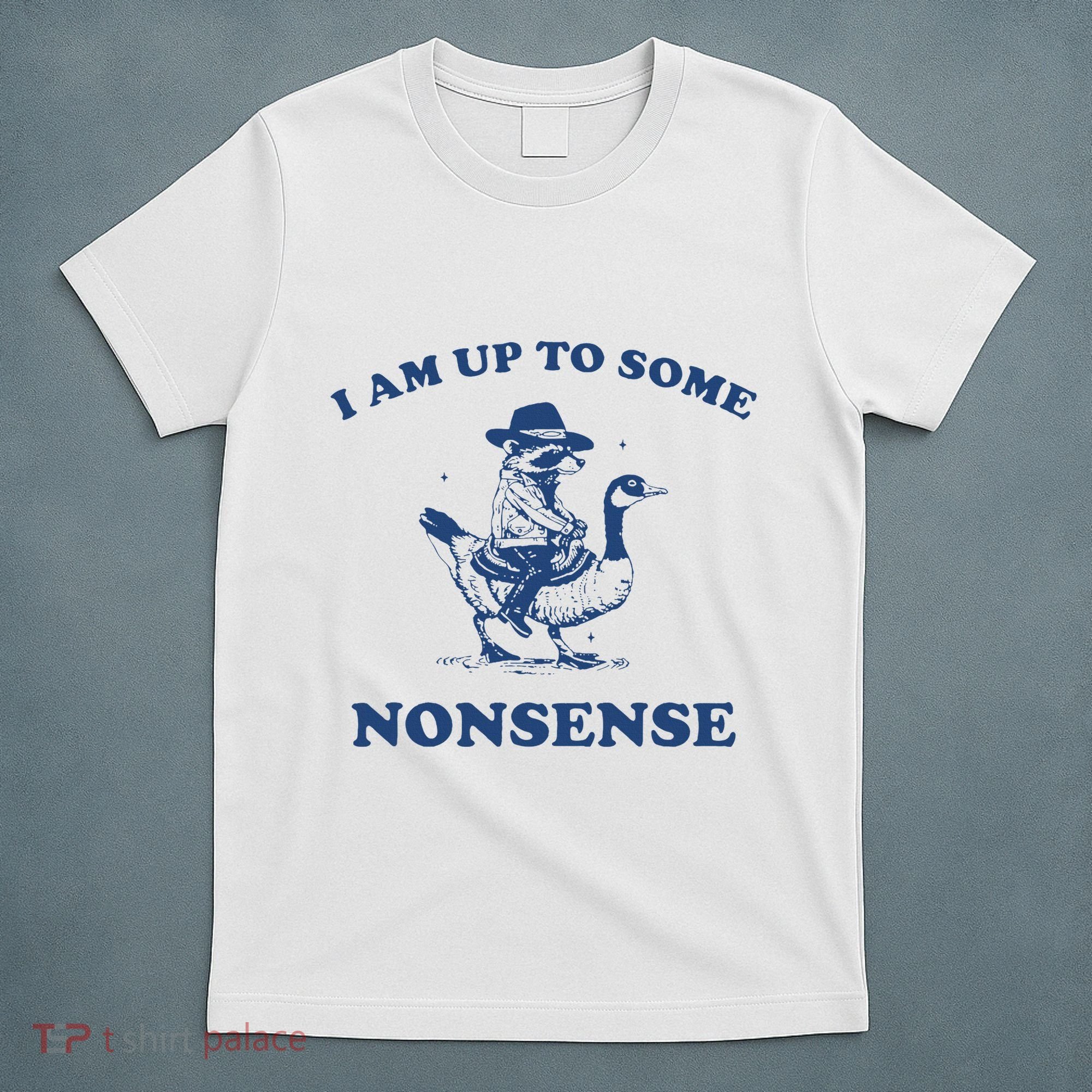 I Am Up To Some Nonsense Funny Goose Raccoon Sarcasm Saying T-Shirt