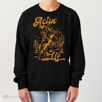 IM Actin Up IM Acting Up Women's Sweatshirt