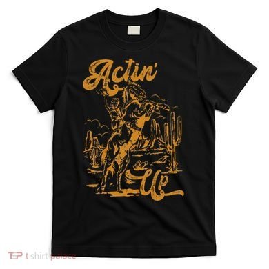 IM Actin Up IM Acting Up T-Shirt
