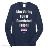 I Am Voting For A Convicted Felon Trump 2024 Long Sleeve Shirt thumb 0