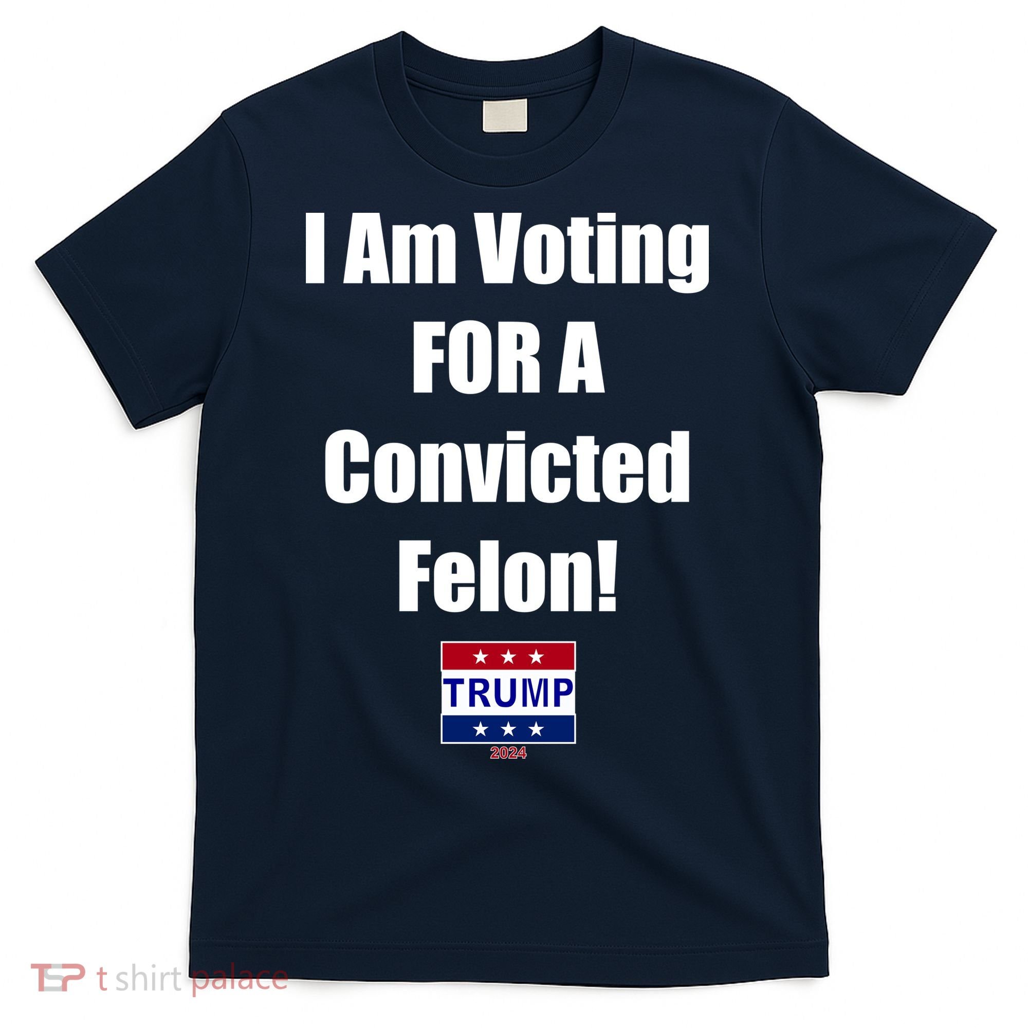 I Am Voting For A Convicted Felon Trump 2024 T-Shirt