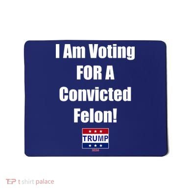 I Am Voting For A Convicted Felon Trump 2024 Mousepad