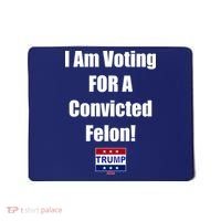I Am Voting For A Convicted Felon Trump 2024 Mousepad thumb 0