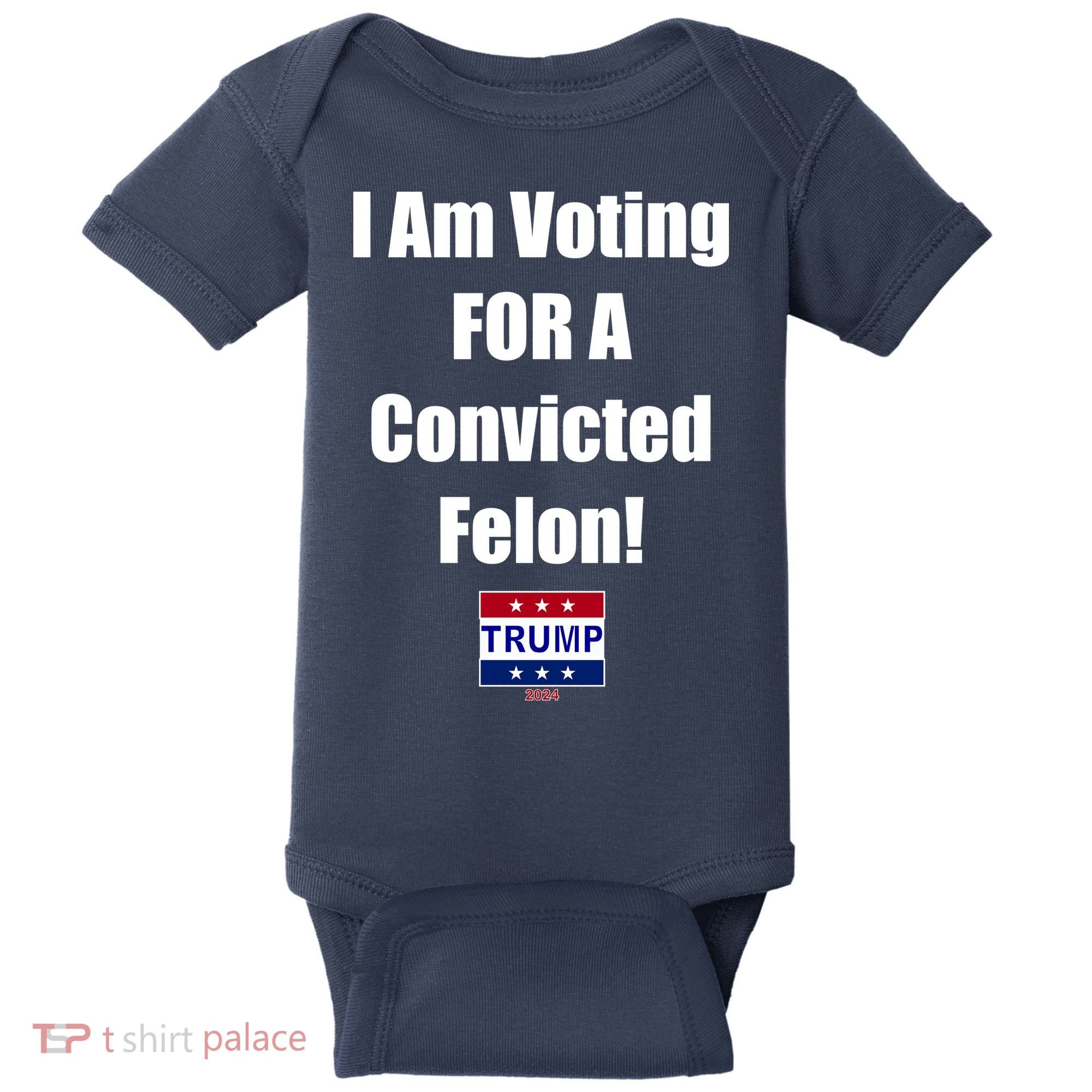 I Am Voting For A Convicted Felon Trump 2024 Baby Bodysuit