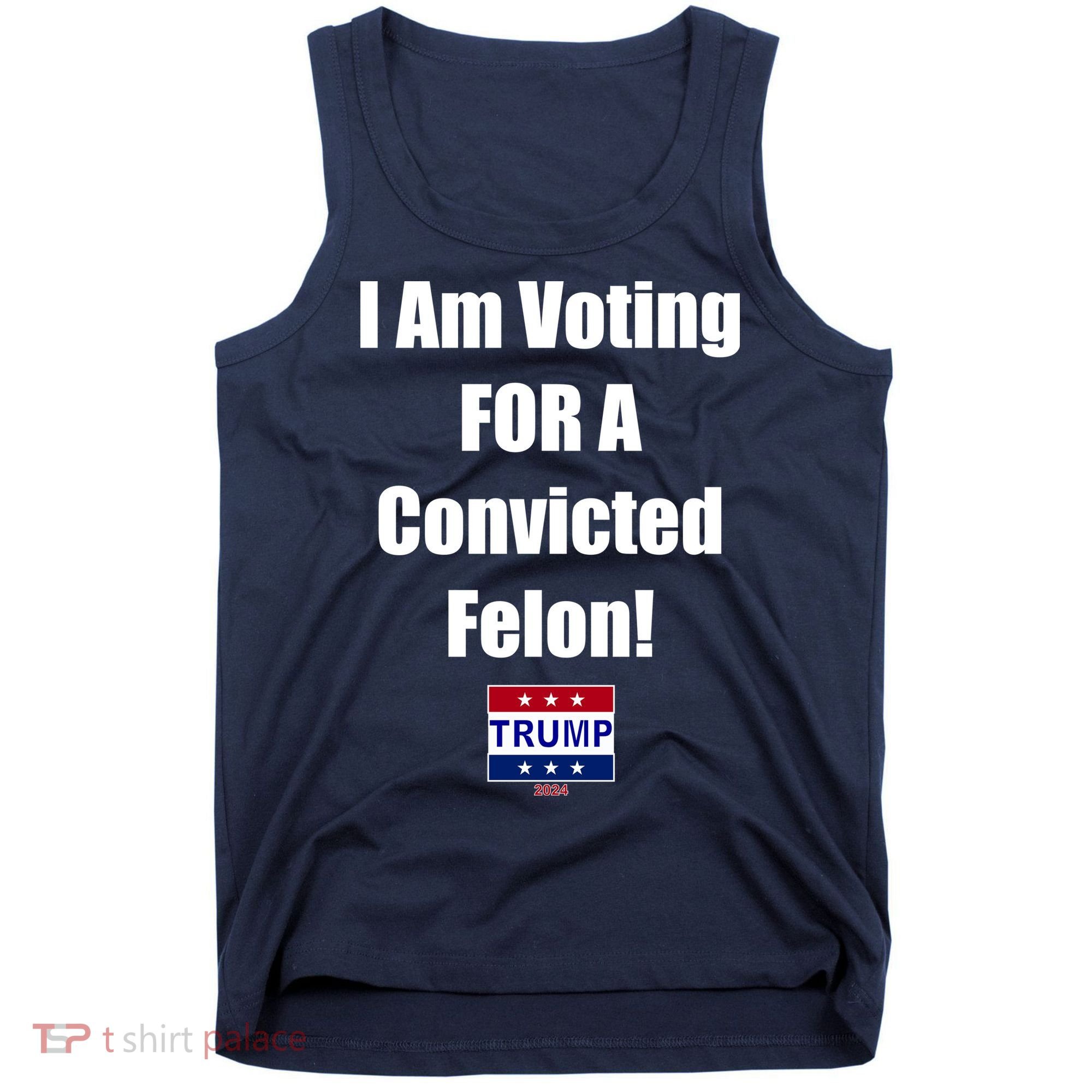 I Am Voting For A Convicted Felon Trump 2024 Tank Top