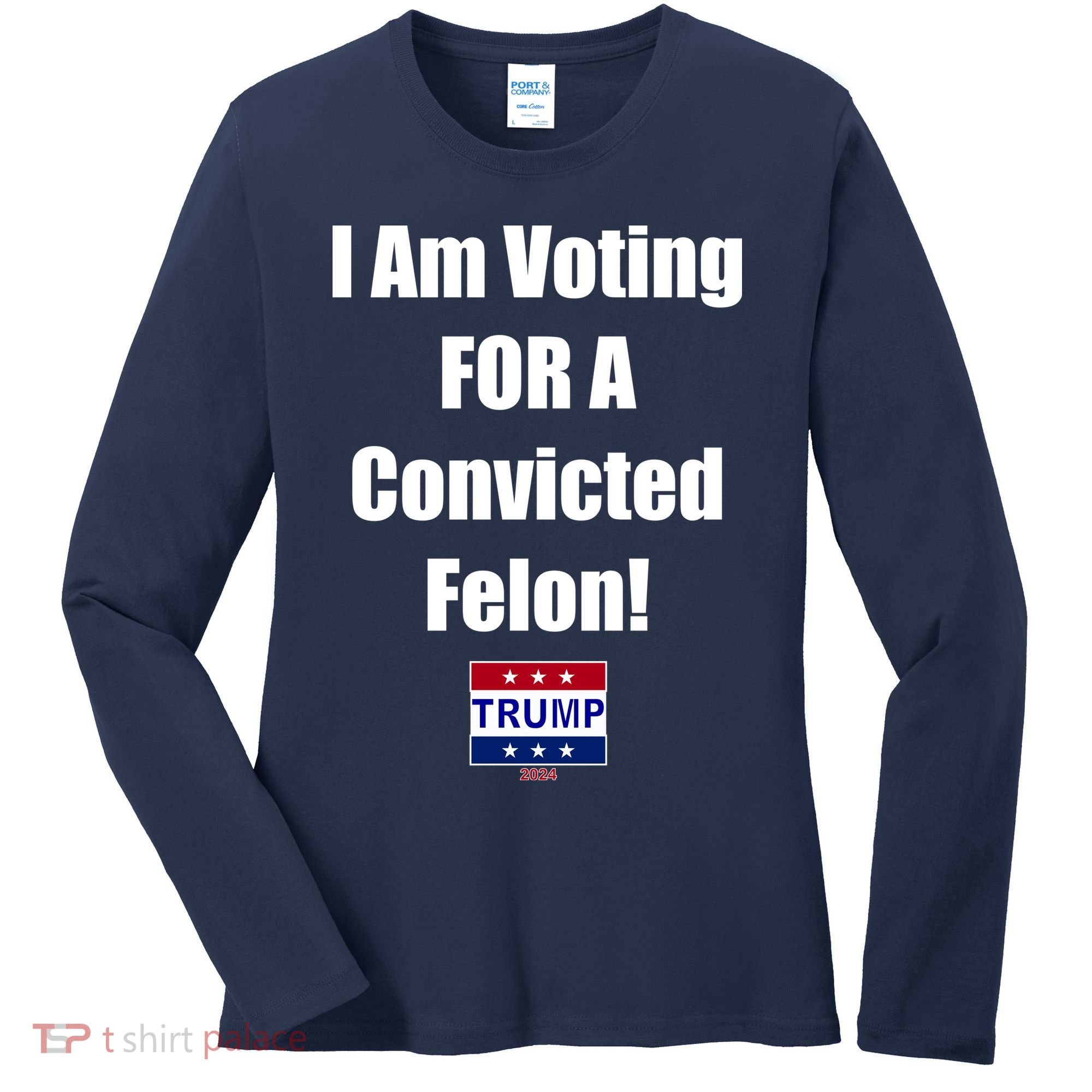 I Am Voting For A Convicted Felon Trump 2024 Women's Long Sleeve Shirt