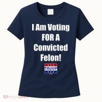 I Am Voting For A Convicted Felon Trump 2024 Women's T-Shirt thumb 0