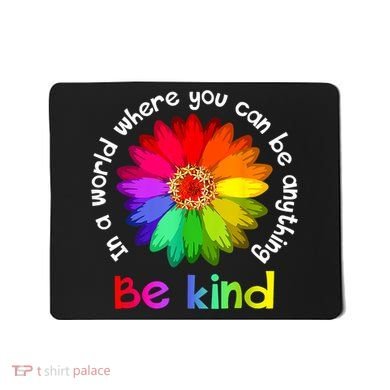 In A World Where You Can Be Anything Be Kind Kindness Gift Mousepad