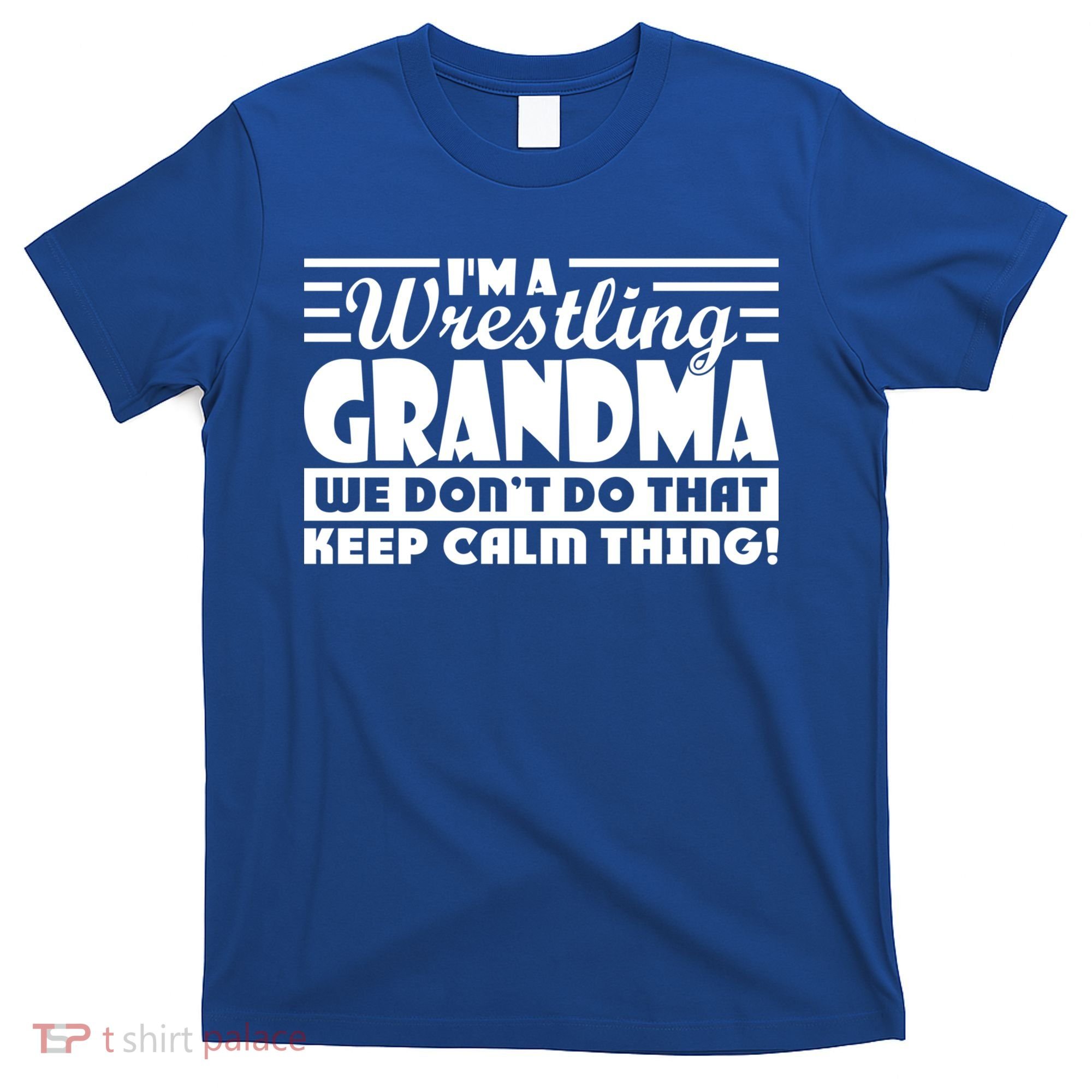 IM A Wrestling Grandma We DonT Do That Keep Calm Thing Gift T-Shirt