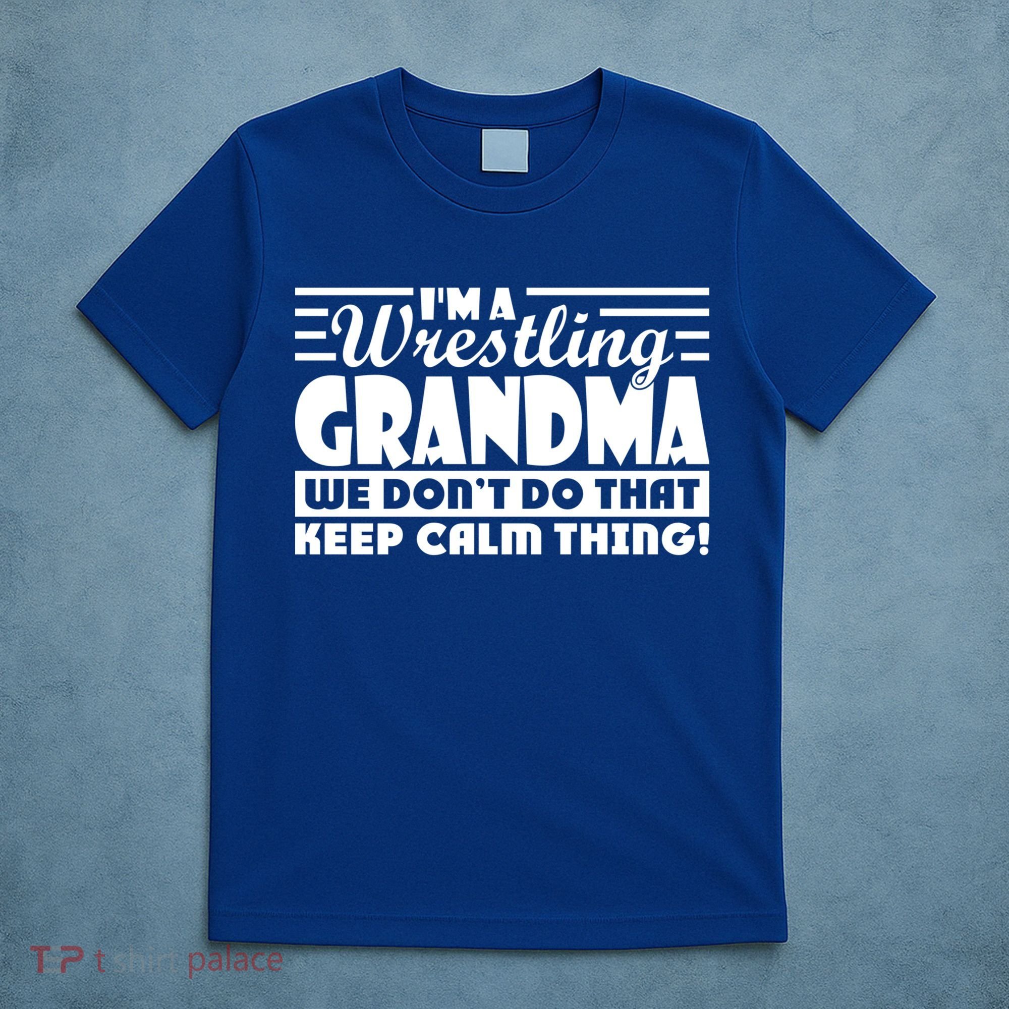 IM A Wrestling Grandma We DonT Do That Keep Calm Thing Gift T-Shirt
