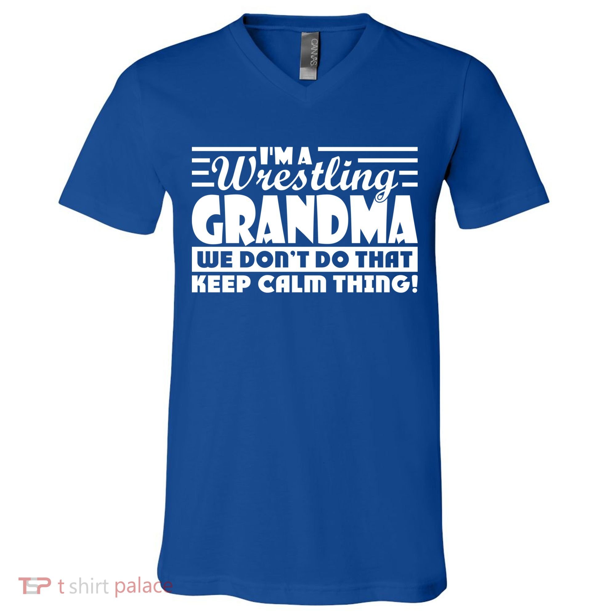 IM A Wrestling Grandma We DonT Do That Keep Calm Thing Gift V-Neck T-Shirt