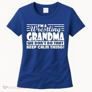 IM A Wrestling Grandma We DonT Do That Keep Calm Thing Gift Women's T-Shirt