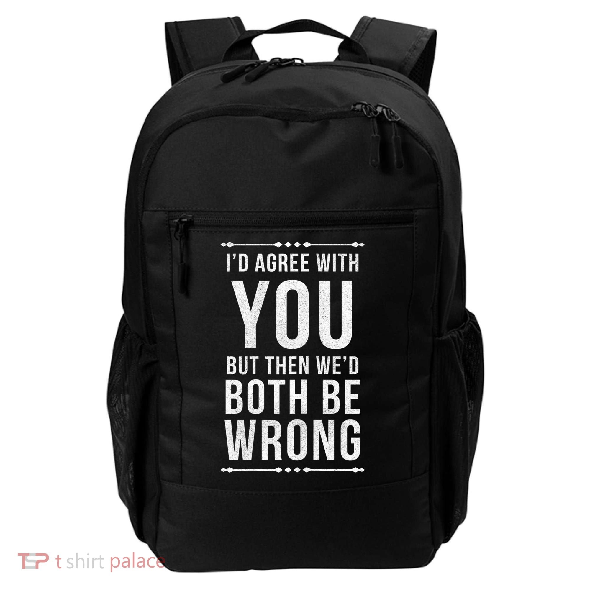 I'd Agree With You But Then We'd Both Be Wrong Gift Backpack