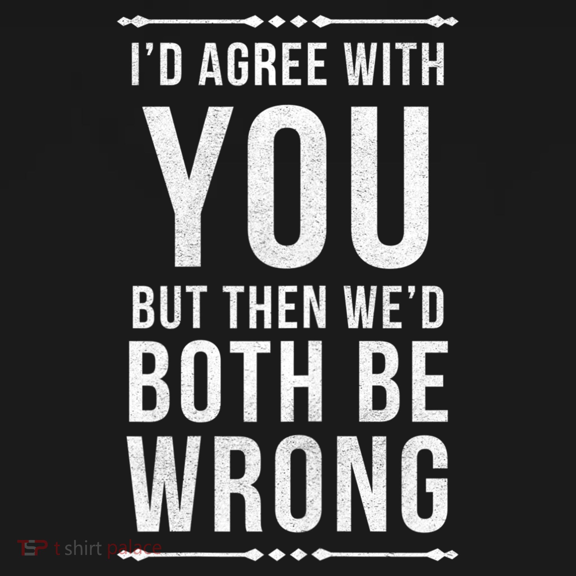 I'd Agree With You But Then We'd Both Be Wrong Gift Backpack