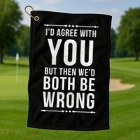 I'd Agree With You But Then We'd Both Be Wrong Gift Golf Towel thumb 1