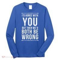 I'd Agree With You But Then We'd Both Be Wrong Gift Long Sleeve Shirt thumb 0