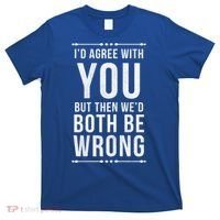 I'd Agree With You But Then We'd Both Be Wrong Gift T-Shirt thumb 0