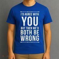 I'd Agree With You But Then We'd Both Be Wrong Gift T-Shirt thumb 3