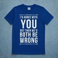 I'd Agree With You But Then We'd Both Be Wrong Gift T-Shirt thumb 5