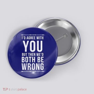 I'd Agree With You But Then We'd Both Be Wrong Gift Button
