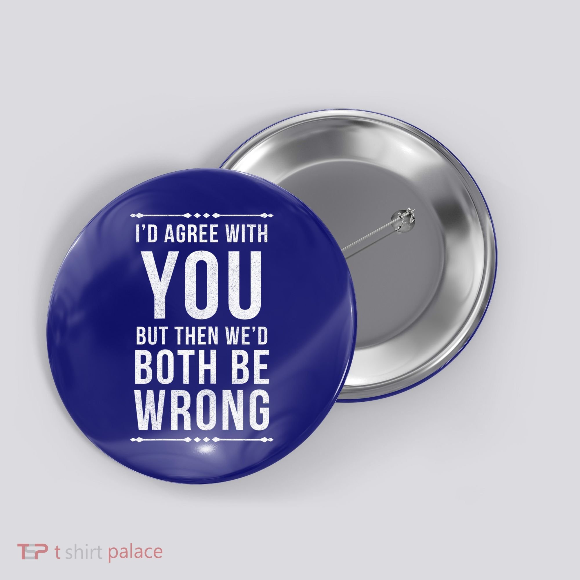 I'd Agree With You But Then We'd Both Be Wrong Gift Button