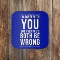 I'd Agree With You But Then We'd Both Be Wrong Gift Coaster thumb 0