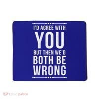 I'd Agree With You But Then We'd Both Be Wrong Gift Mousepad thumb 0